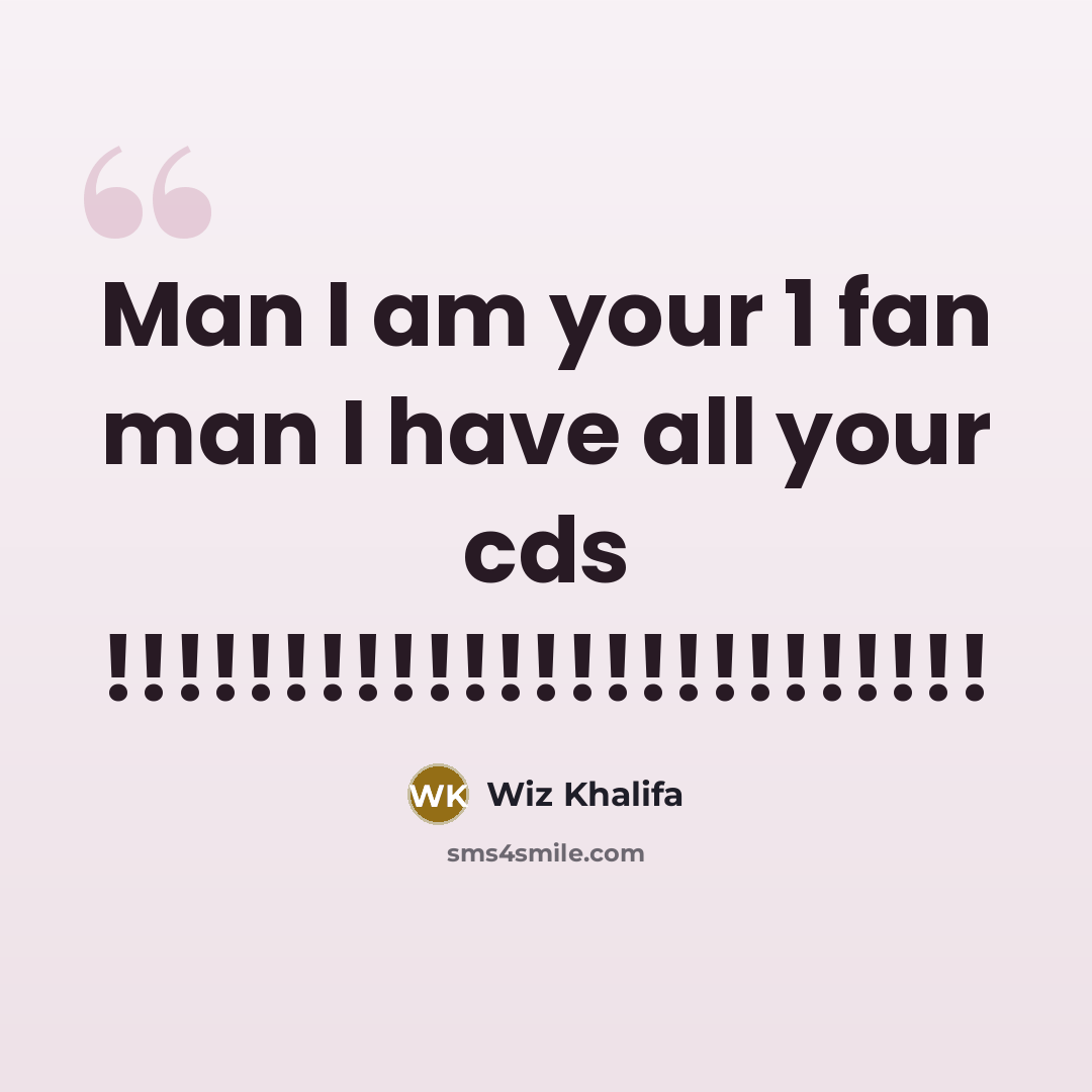 “Man I am your 1 fan man I have all…” quote by Wiz Khalifa