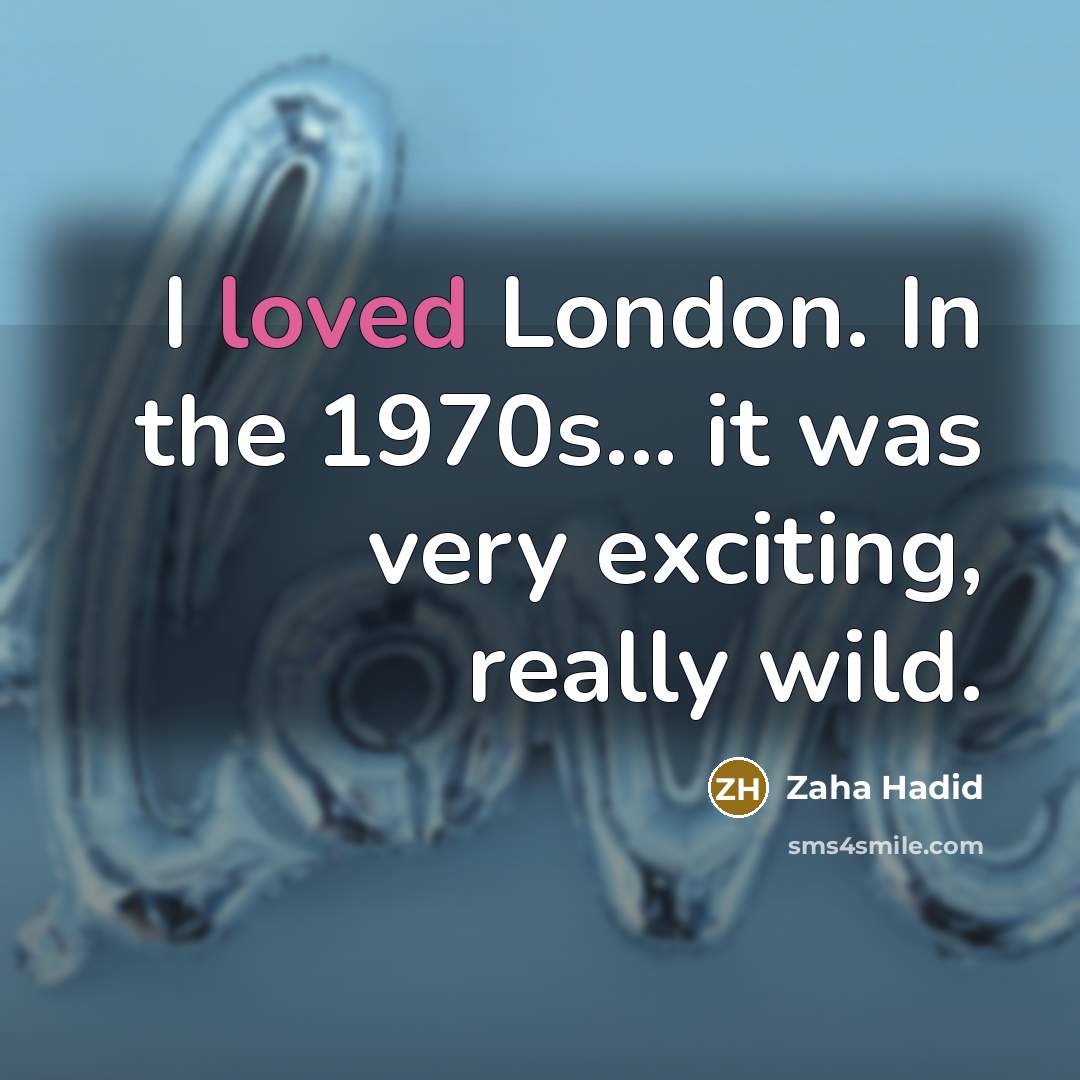 “I loved London. In the 1970s... it was very exciting,…” quote by Zaha Hadid