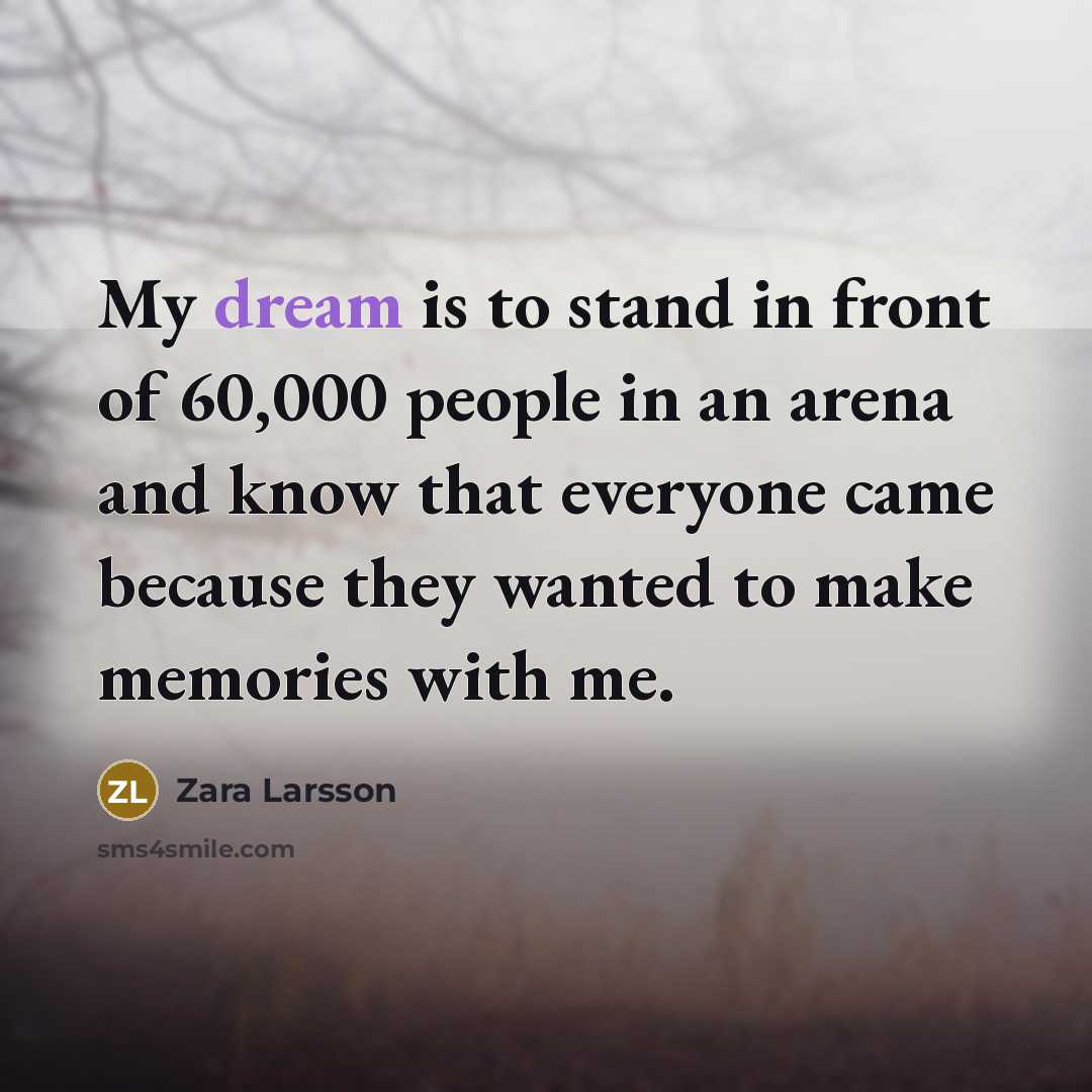 “My dream is to stand in front of 60,000 people…” quote by Zara Larsson