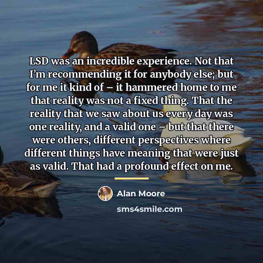 “LSD was an incredible experience. Not that I’m recommending it…” quote by Alan Moore