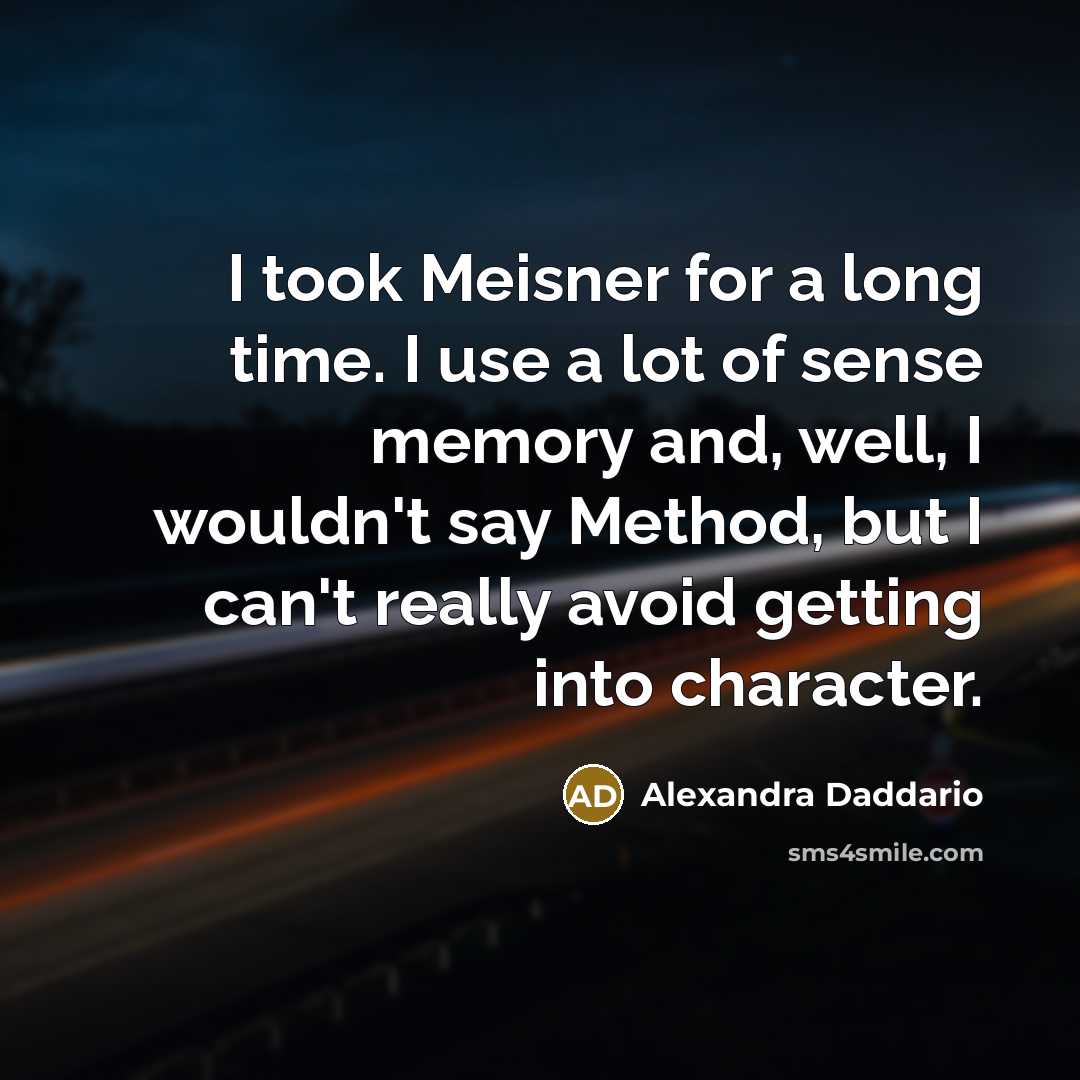“I took Meisner for a long time. I use a…” quote by Alexandra Daddario