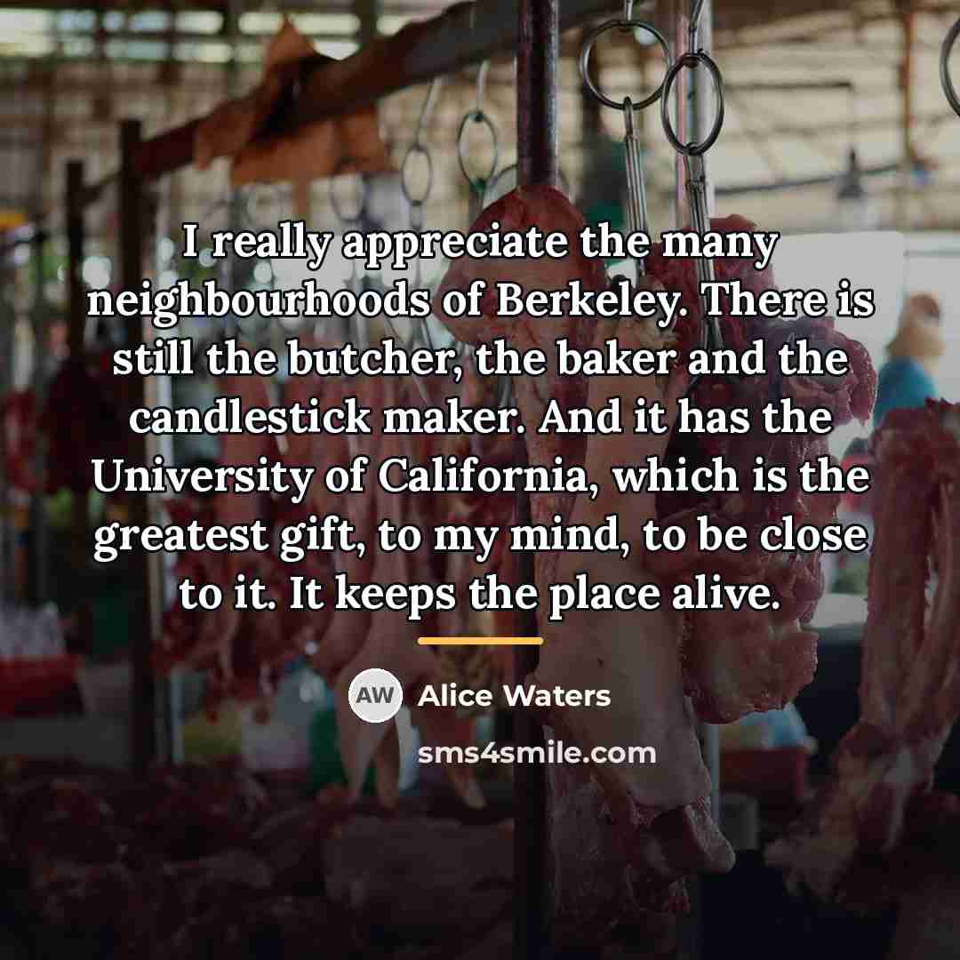 “I really appreciate the many neighbourhoods of Berkeley. There is…” quote by Alice Waters
