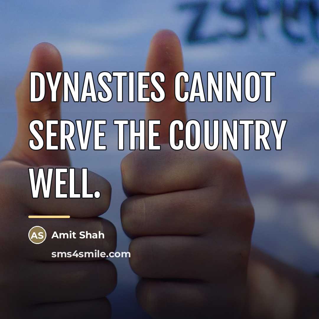 “Dynasties cannot serve the country well.…” quote by Amit Shah