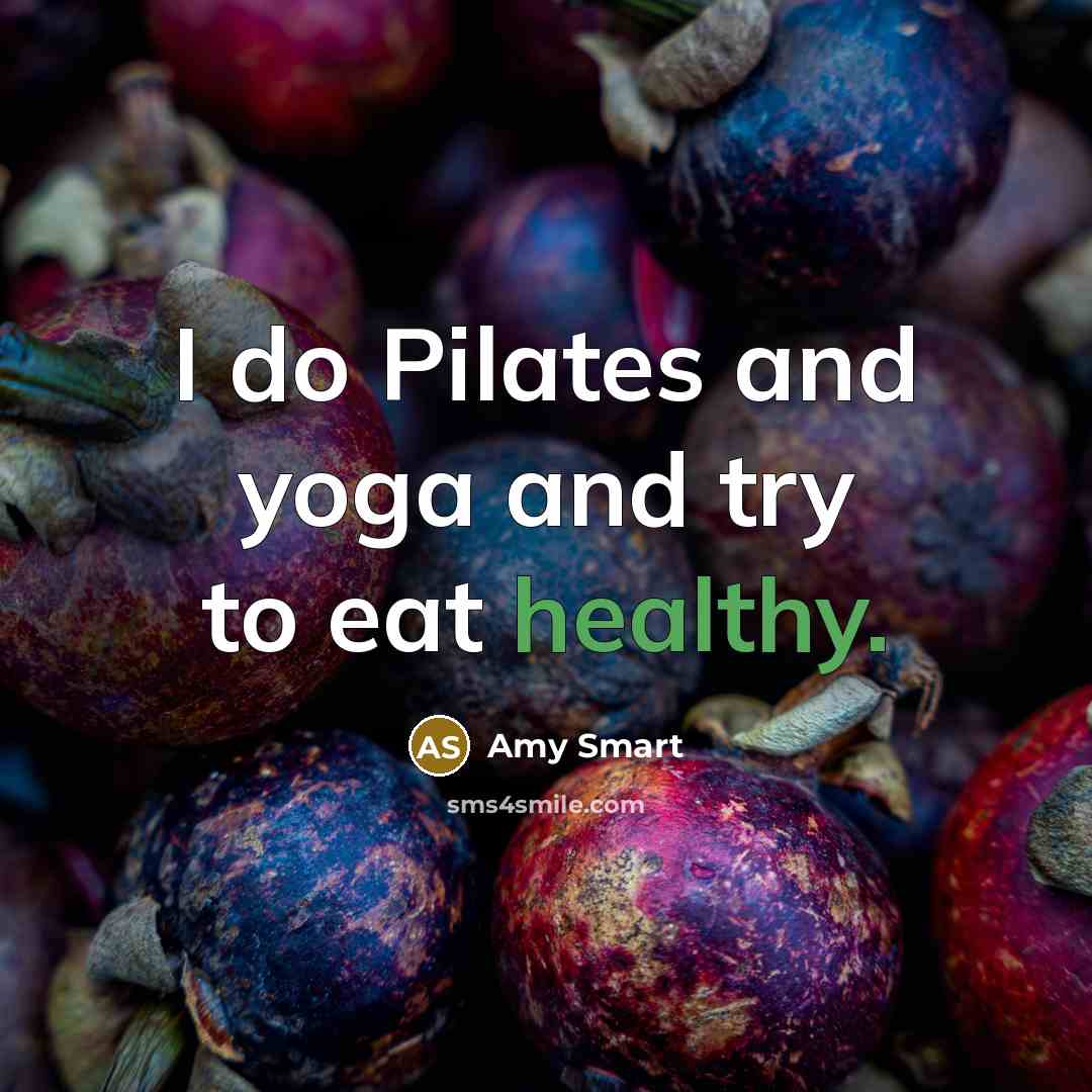 “I do Pilates and yoga and try to eat healthy.…” quote by Amy Smart