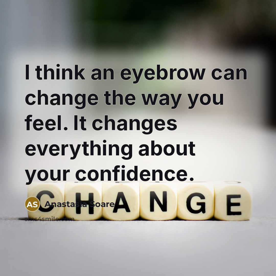 “I think an eyebrow can change the way you feel.…” quote by Anastasia Soare