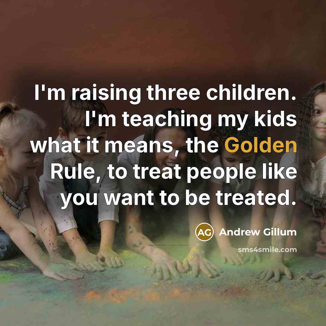 “I'm raising three children. I'm teaching my kids what it…” quote by Andrew Gillum