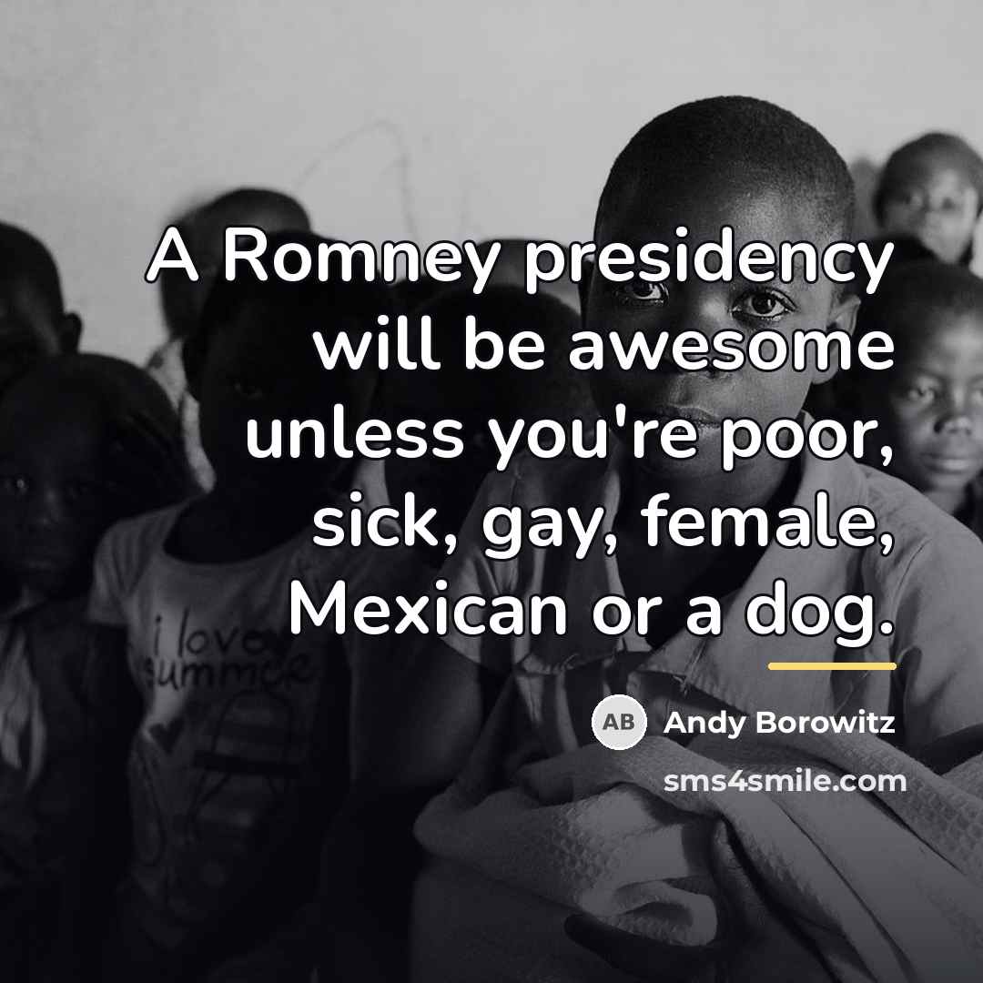 “A Romney presidency will be awesome unless you're poor, sick,…” quote by Andy Borowitz