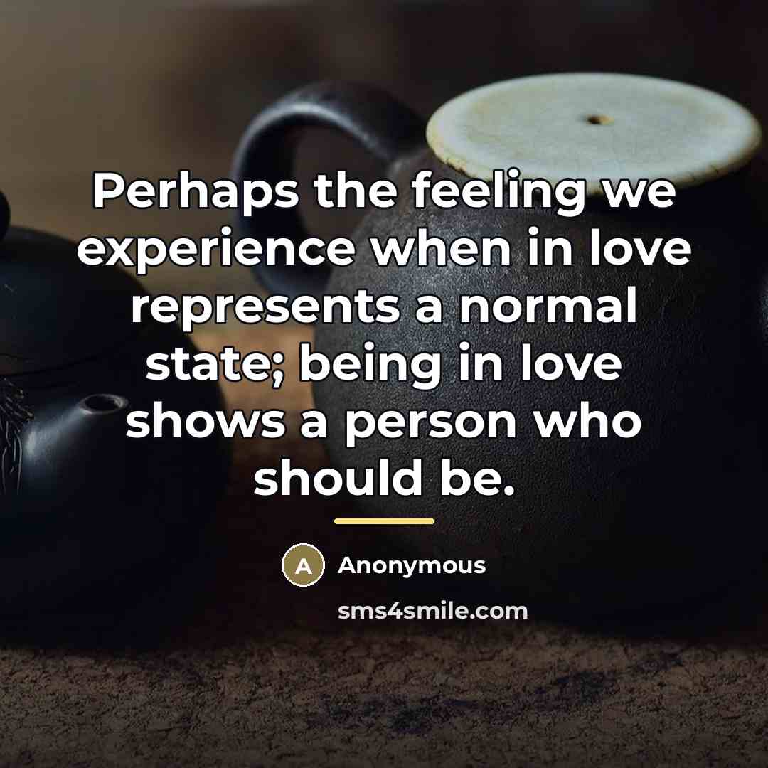 “Perhaps the feeling we experience when in love represents a…” quote by Anonymous