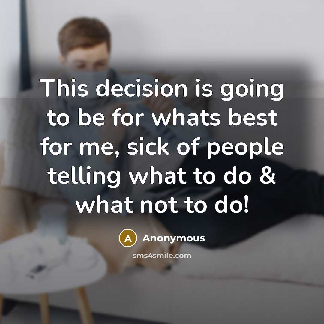 “This decision is going to be for whats best for me, sick of people telling what to do & what not to do!” quote by Anonymous