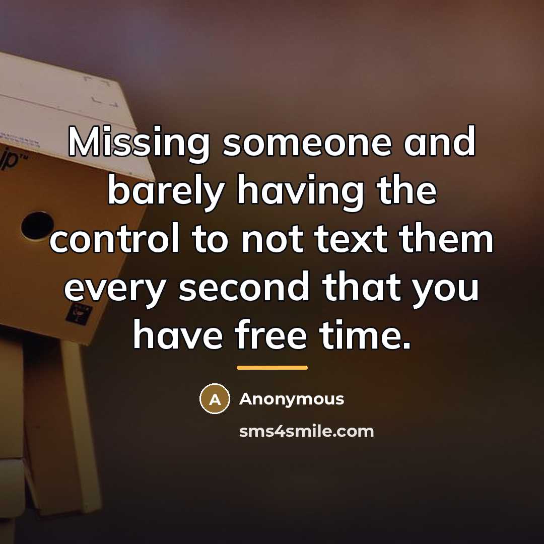 “Missing someone and barely having the control to not text…” quote by Anonymous