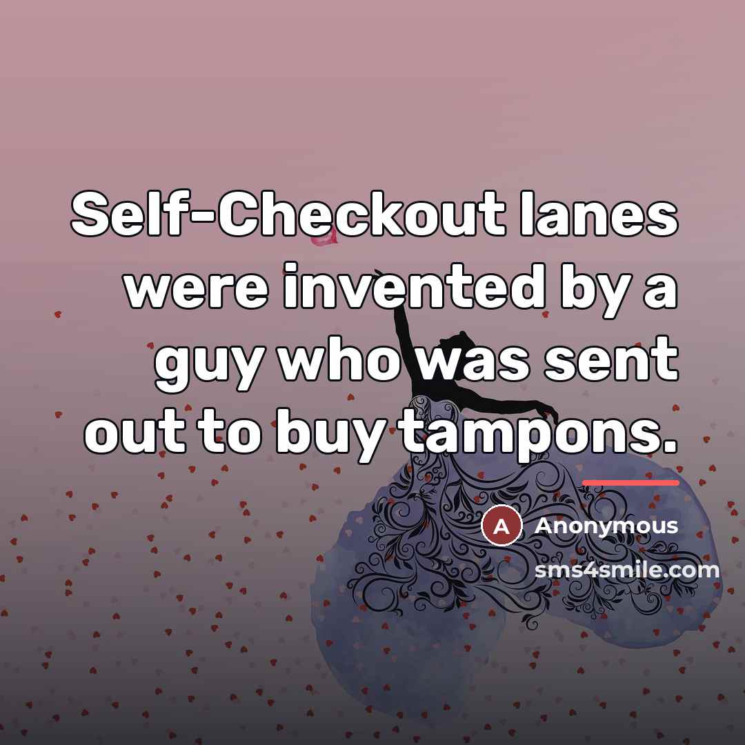 “Self-Checkout lanes were invented by a guy who was sent…” quote by Anonymous