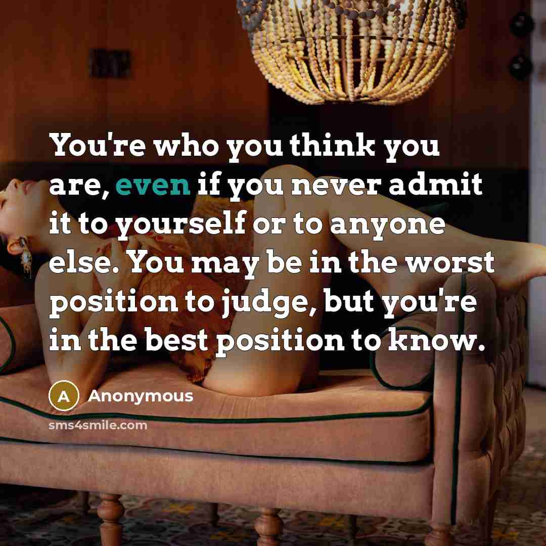“You're who you think you are, even if you never…” quote by Anonymous