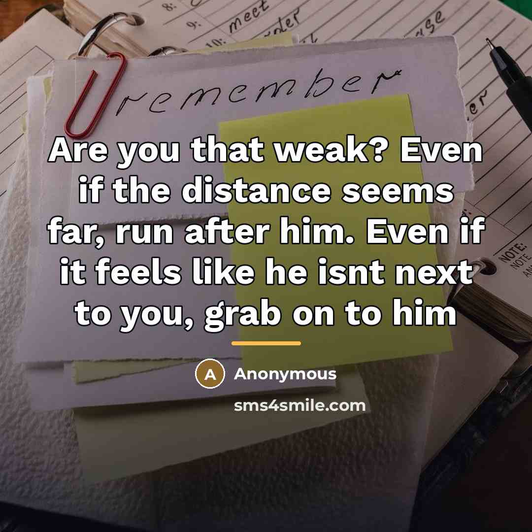 “Are you that weak? Even if the distance seems far,…” quote by Anonymous