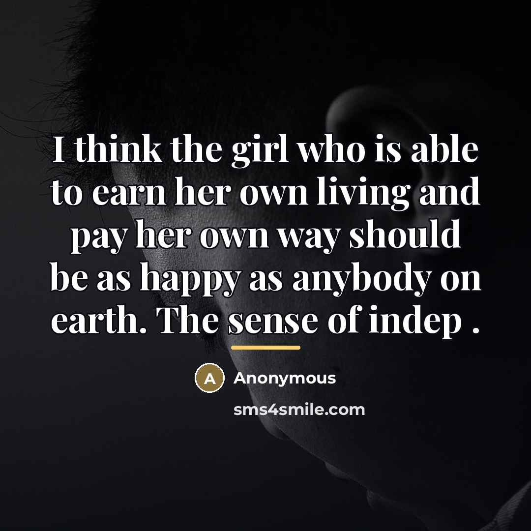 “I think the girl who is able to earn her…” quote by Anonymous