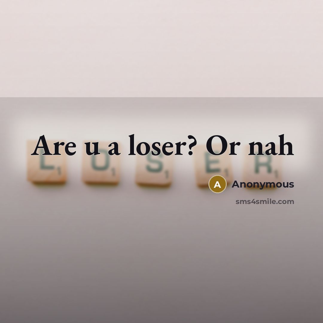 “Are u a loser? Or nah” quote by Anonymous
