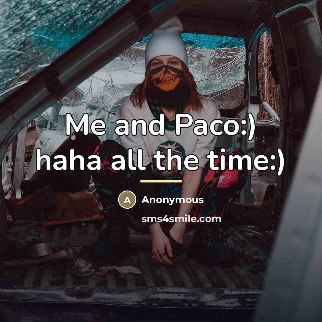 “Me and Paco:) haha all the time:)…” quote by Anonymous