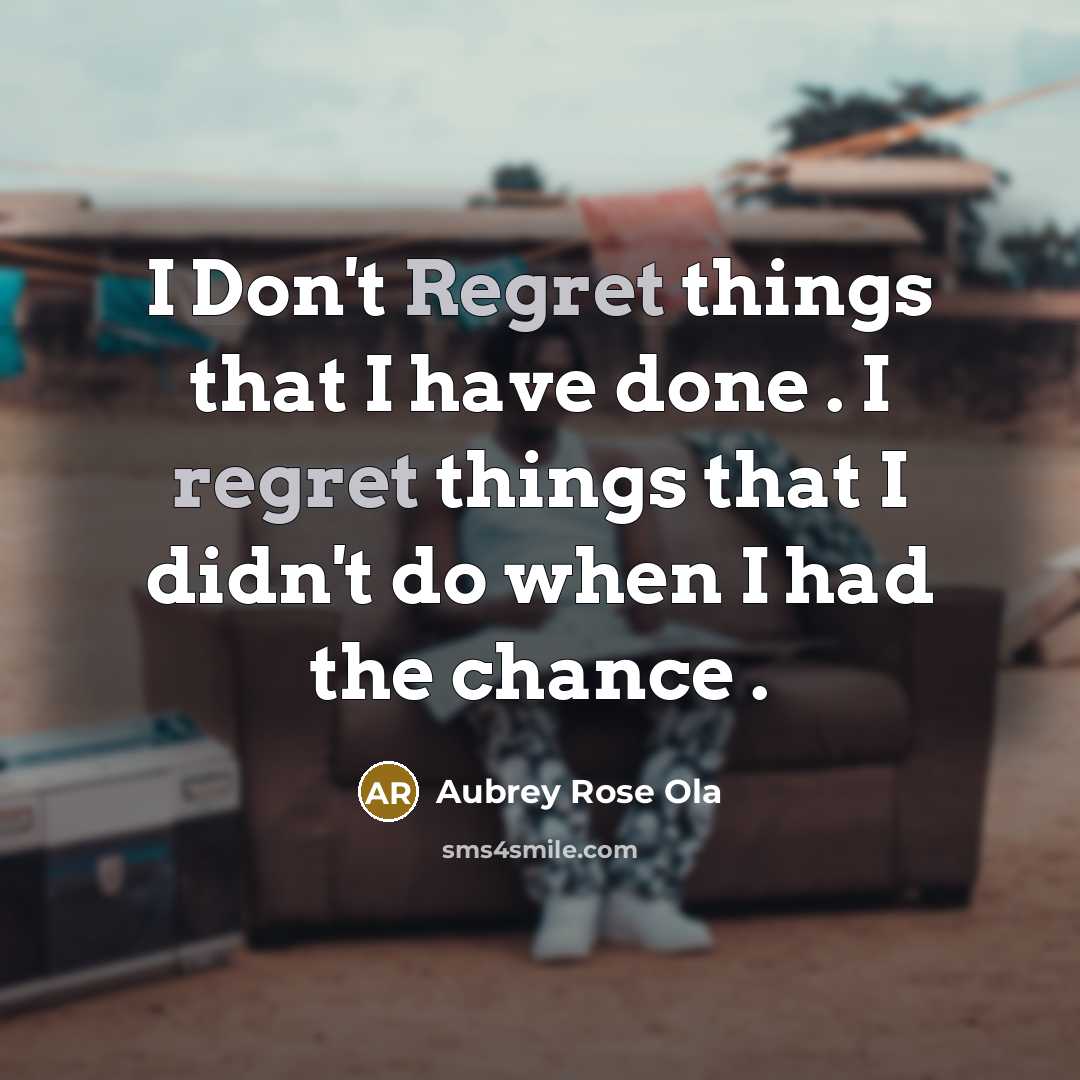 “I Don't Regret things that I have done . I regret things that I didn't do when I had the chance .” quote by Aubrey Rose Ola