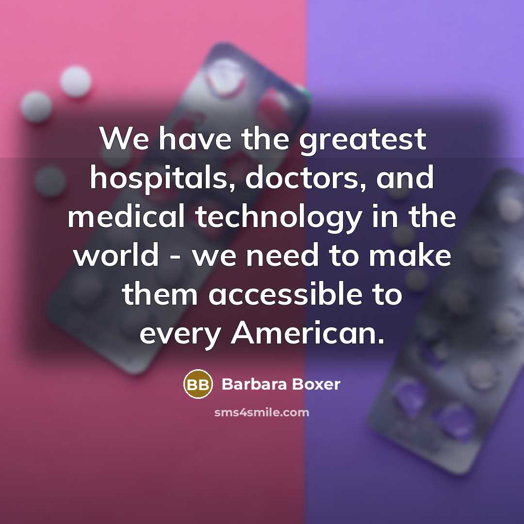 “We have the greatest hospitals, doctors, and medical technology in…” quote by Barbara Boxer