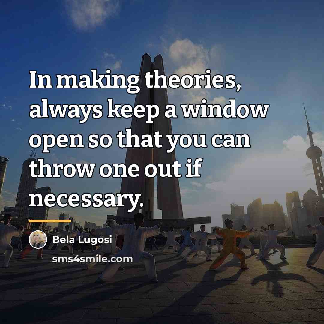 “In making theories, always keep a window open so that…” quote by Bela Lugosi