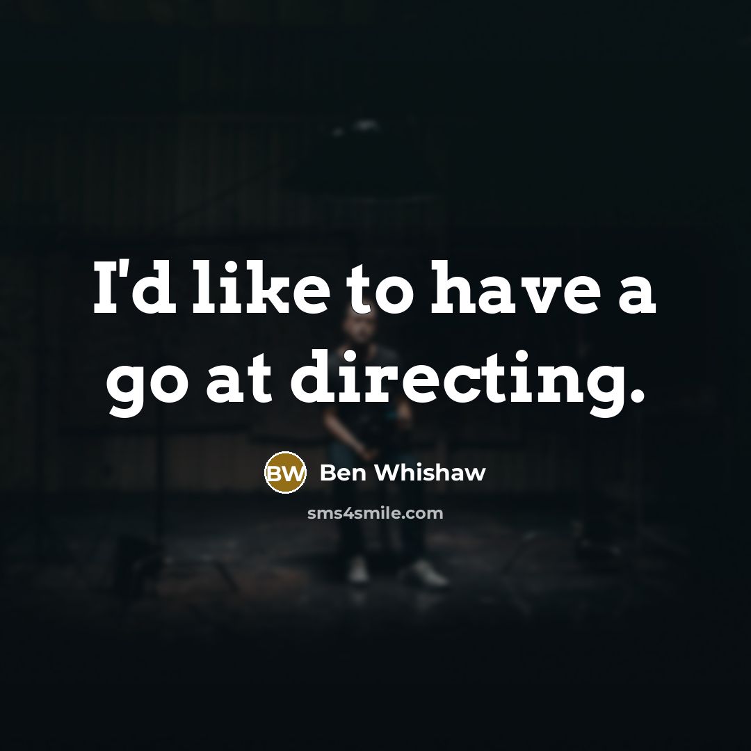 “I'd like to have a go at directing.…” quote by Ben Whishaw