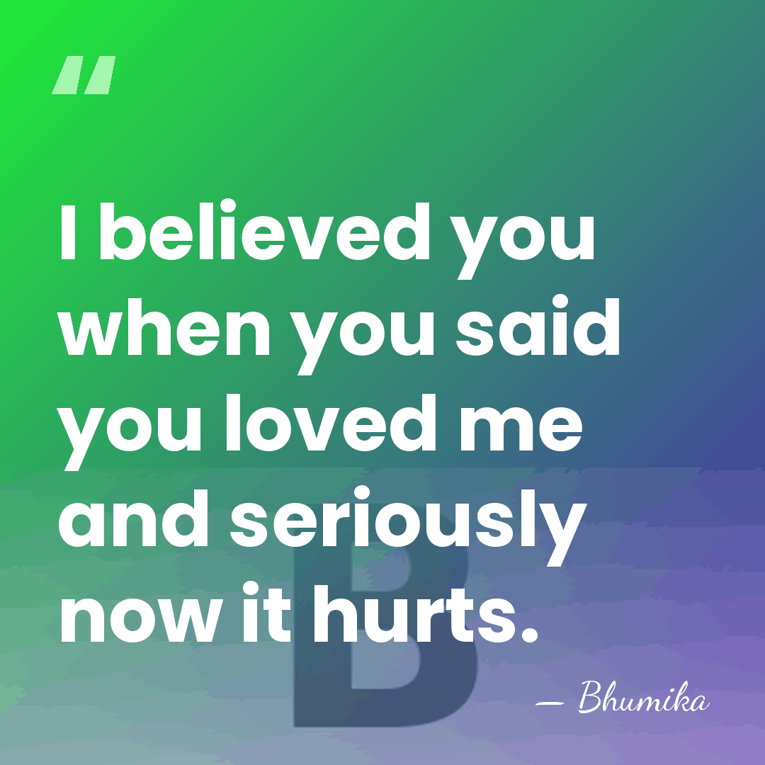 I believed you when you said you loved me and seriously now&hellip; - Bhumika