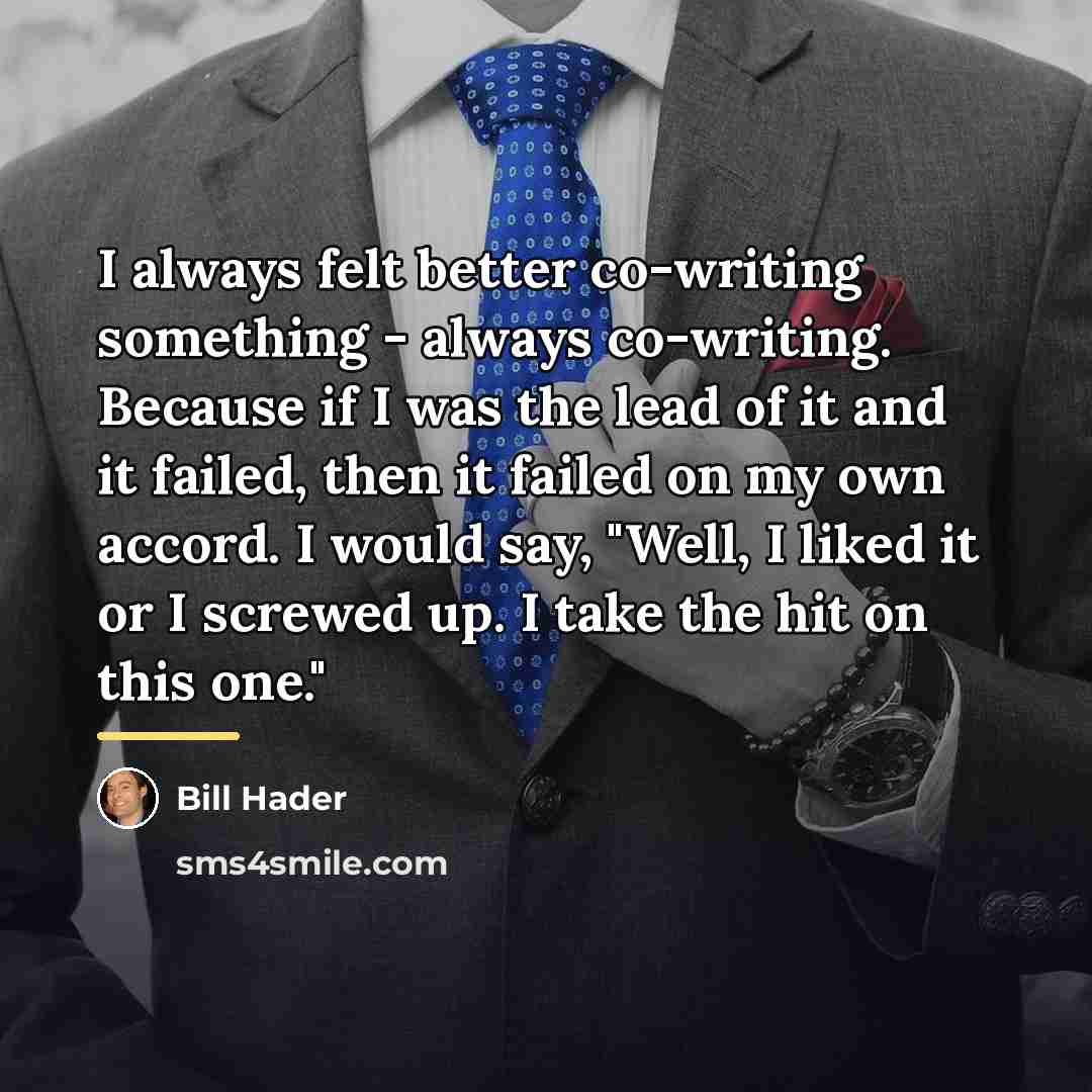 “I always felt better co-writing something - always co-writing. Because…” quote by Bill Hader