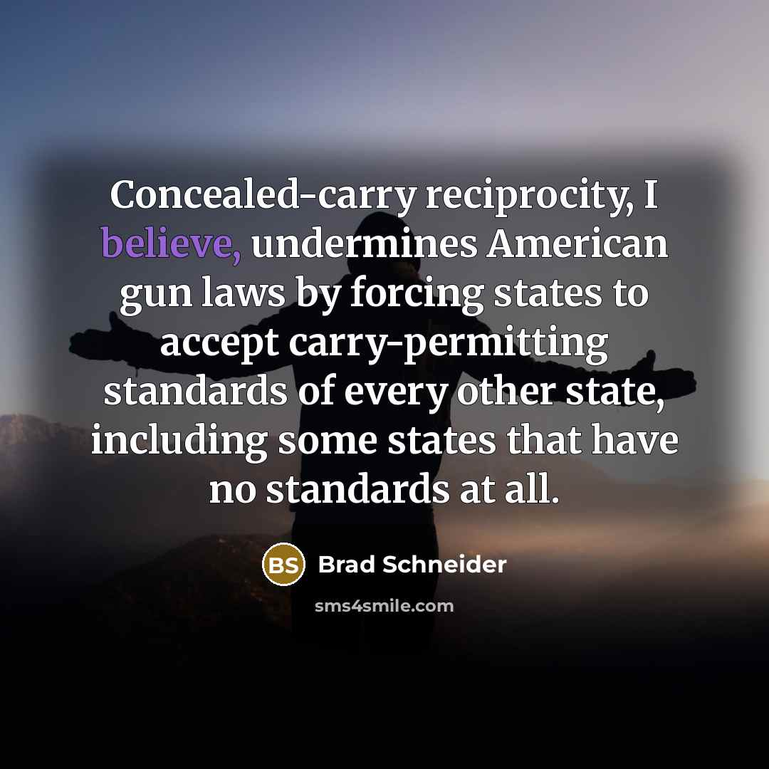 “Concealed-carry reciprocity, I believe, undermines American gun laws by forcing…” quote by Brad Schneider
