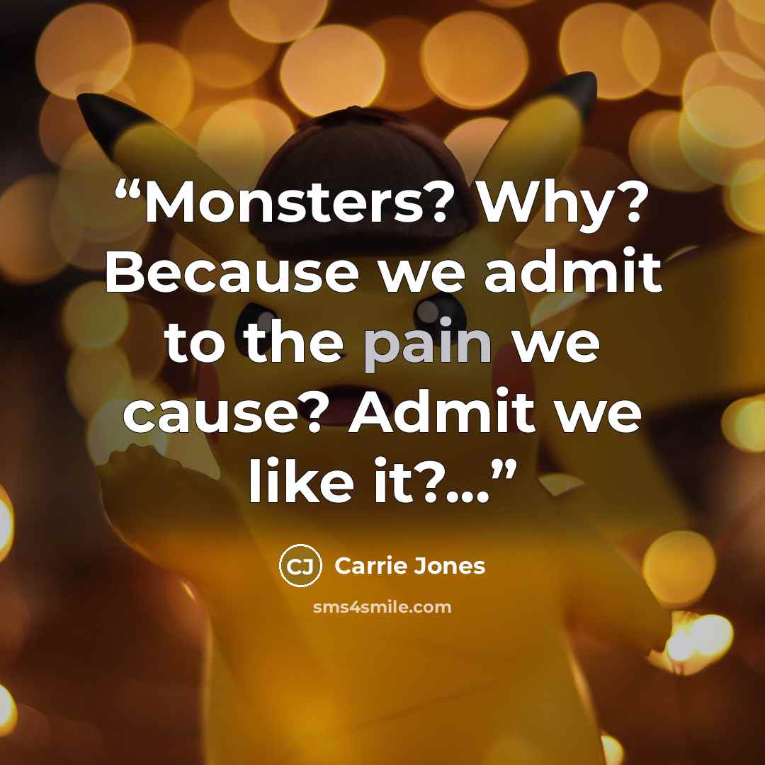 “Monsters? Why? Because we admit to the pain we cause? Admit we like it?...” quote by Carrie Jones