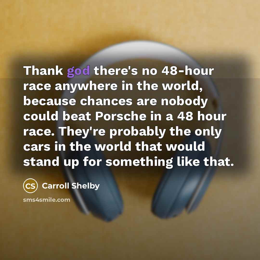 “Thank god there's no 48-hour race anywhere in the world,…” quote by Carroll Shelby