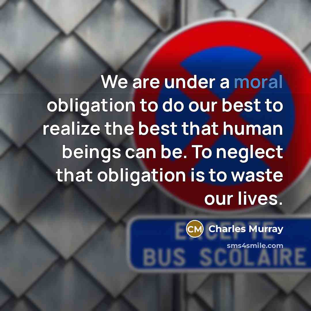 “We are under a moral obligation to do our best…” quote by Charles Murray