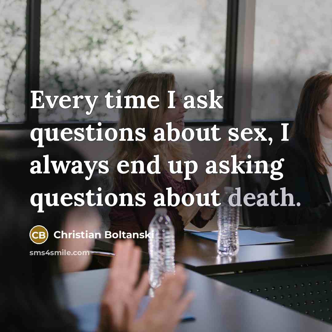“Every time I ask questions about sex, I always end…” quote by Christian Boltanski