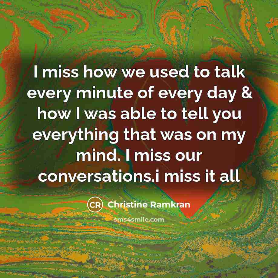 “I miss how we used to talk every minute of…” quote by Christine Ramkran
