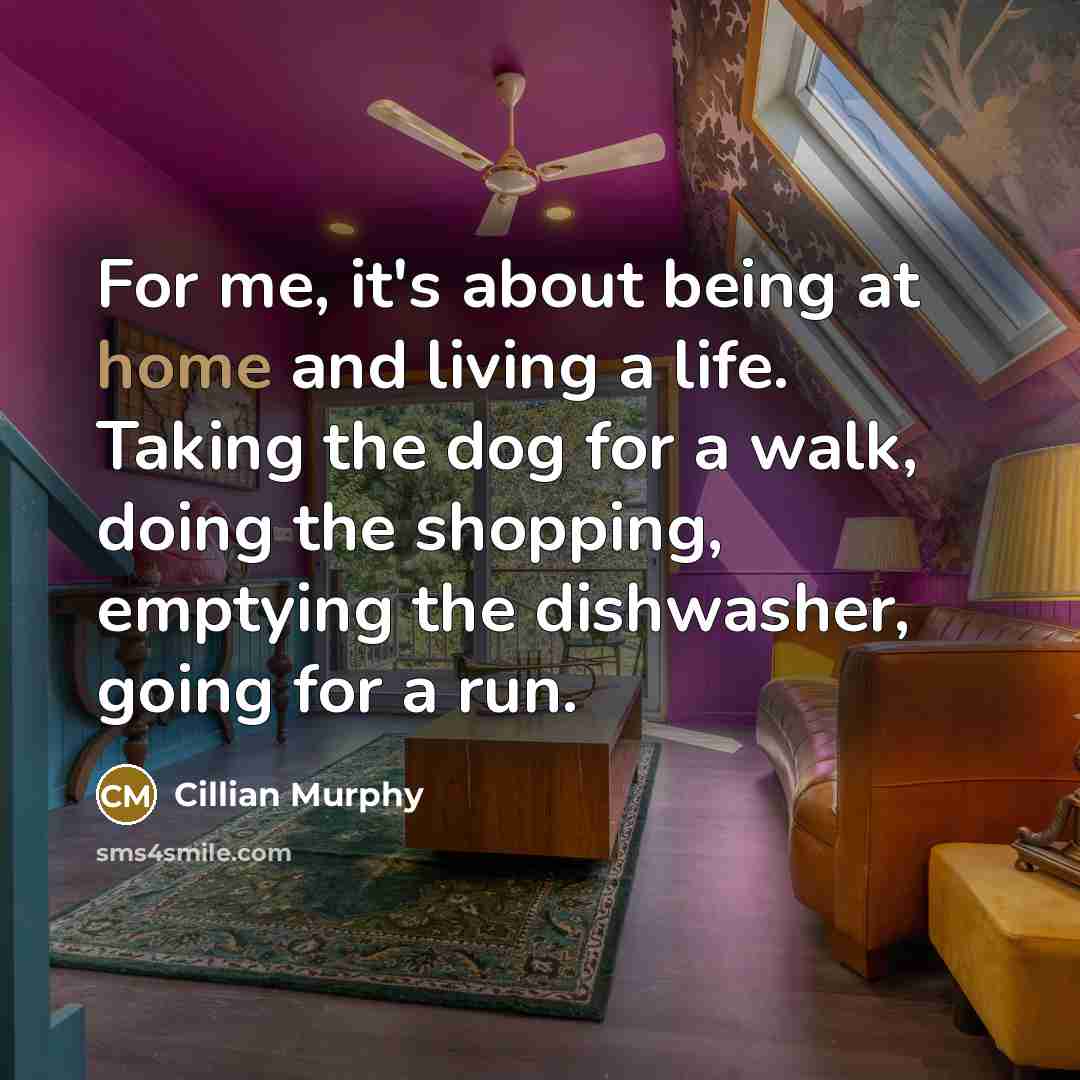 “For me, it's about being at home and living a…” quote by Cillian Murphy