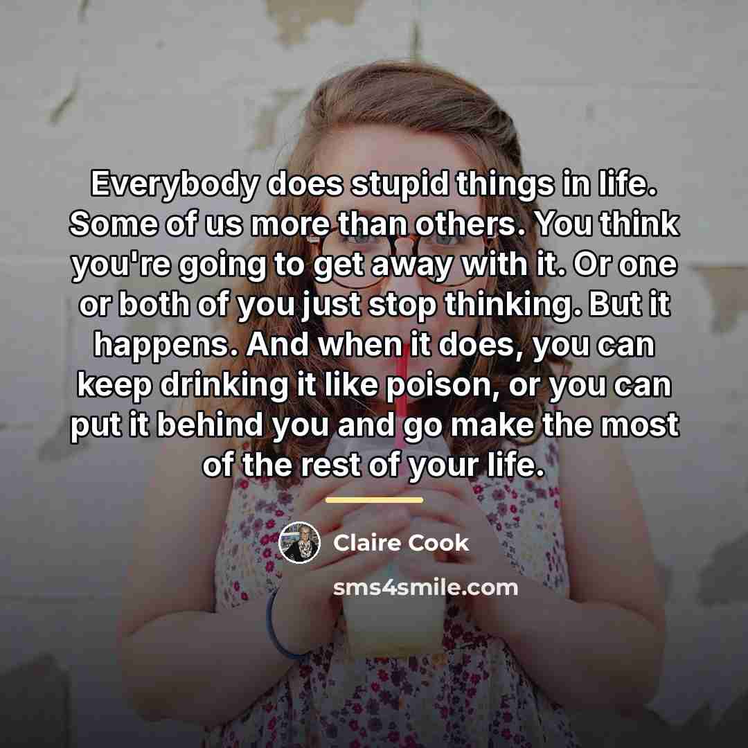 “Everybody does stupid things in life. Some of us more…” quote by Claire Cook