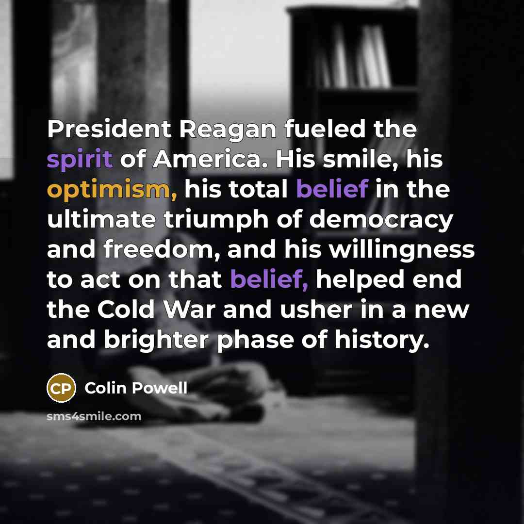 “President Reagan fueled the spirit of America. His smile, his…” quote by Colin Powell
