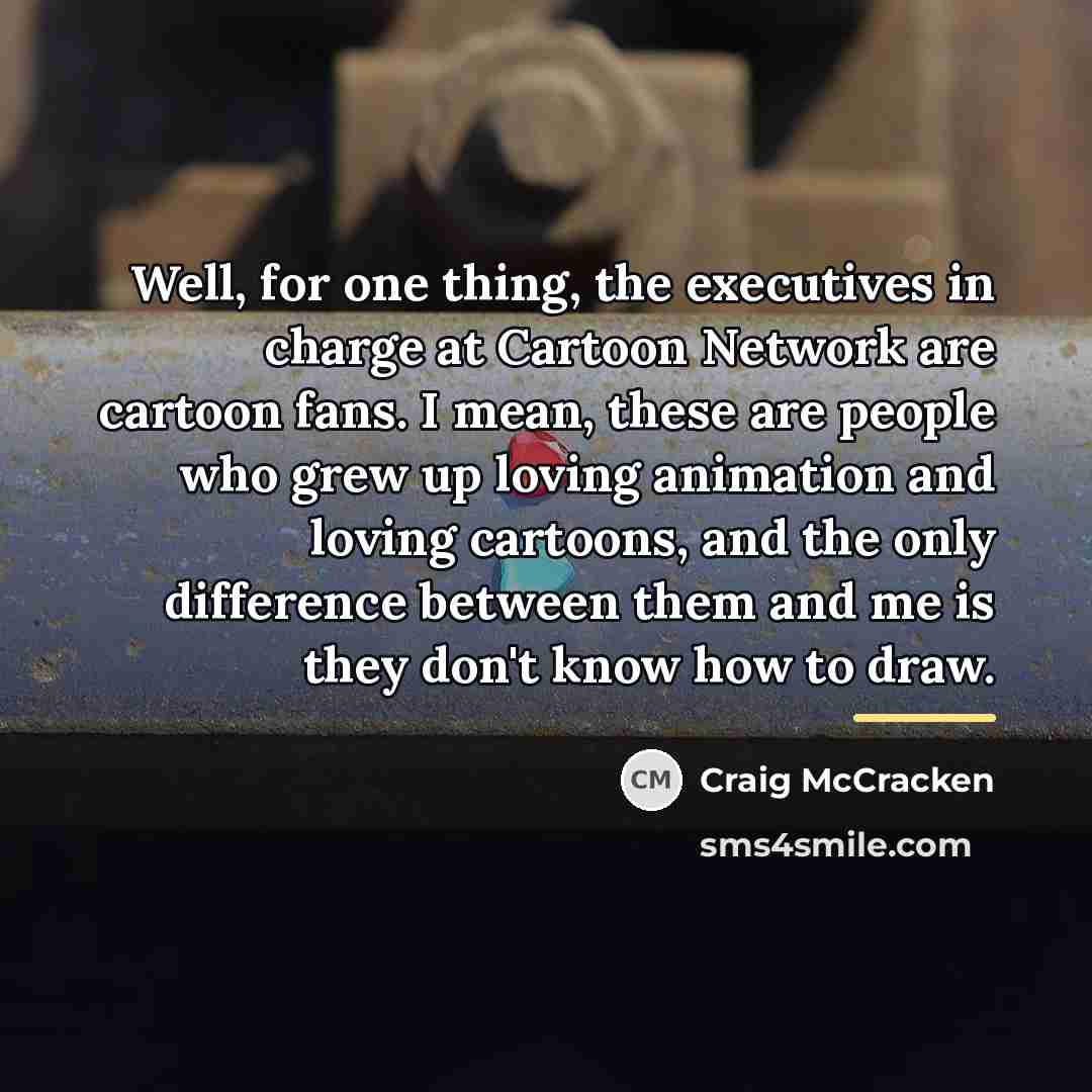 “Well, for one thing, the executives in charge at Cartoon…” quote by Craig McCracken