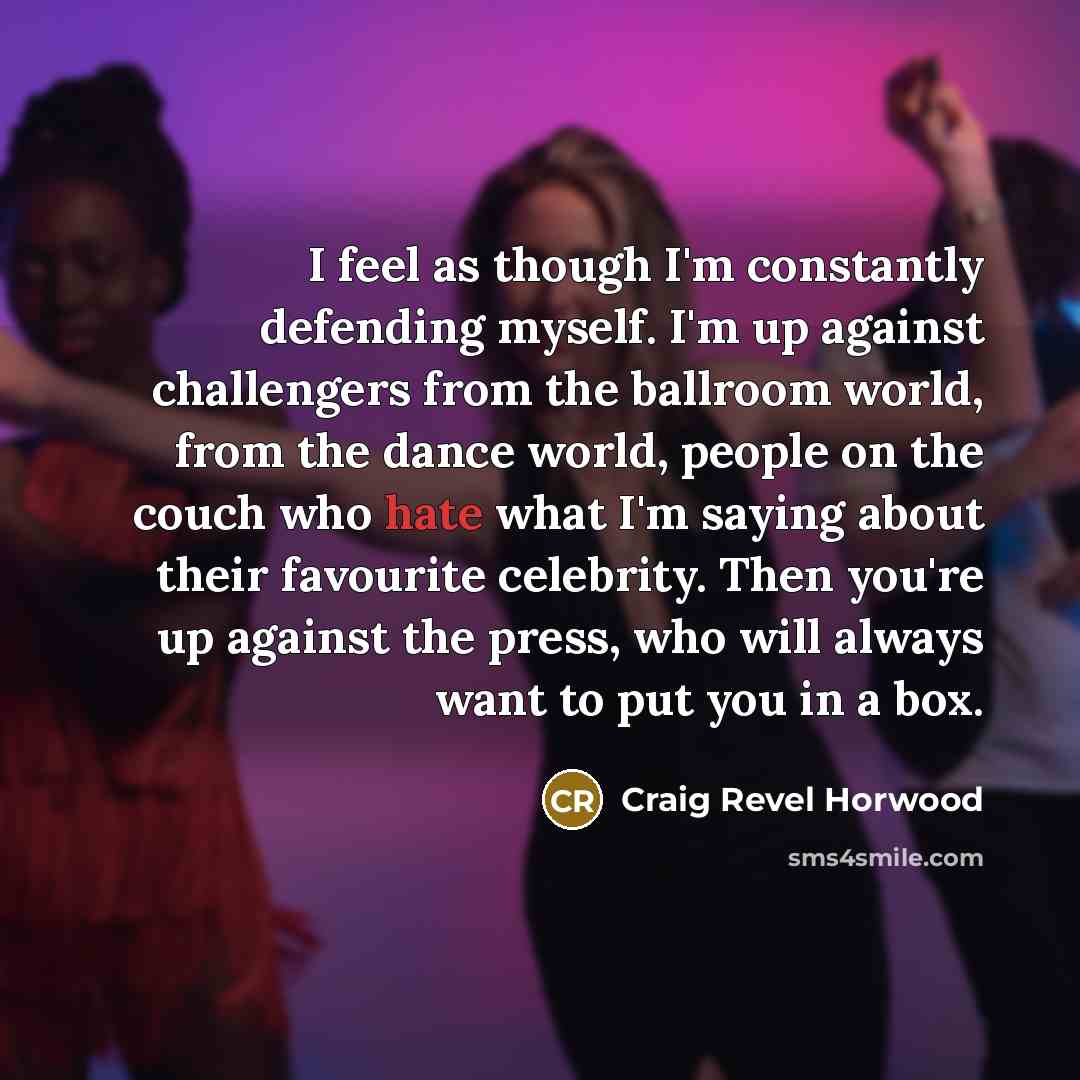 “I feel as though I'm constantly defending myself. I'm up…” quote by Craig Revel Horwood