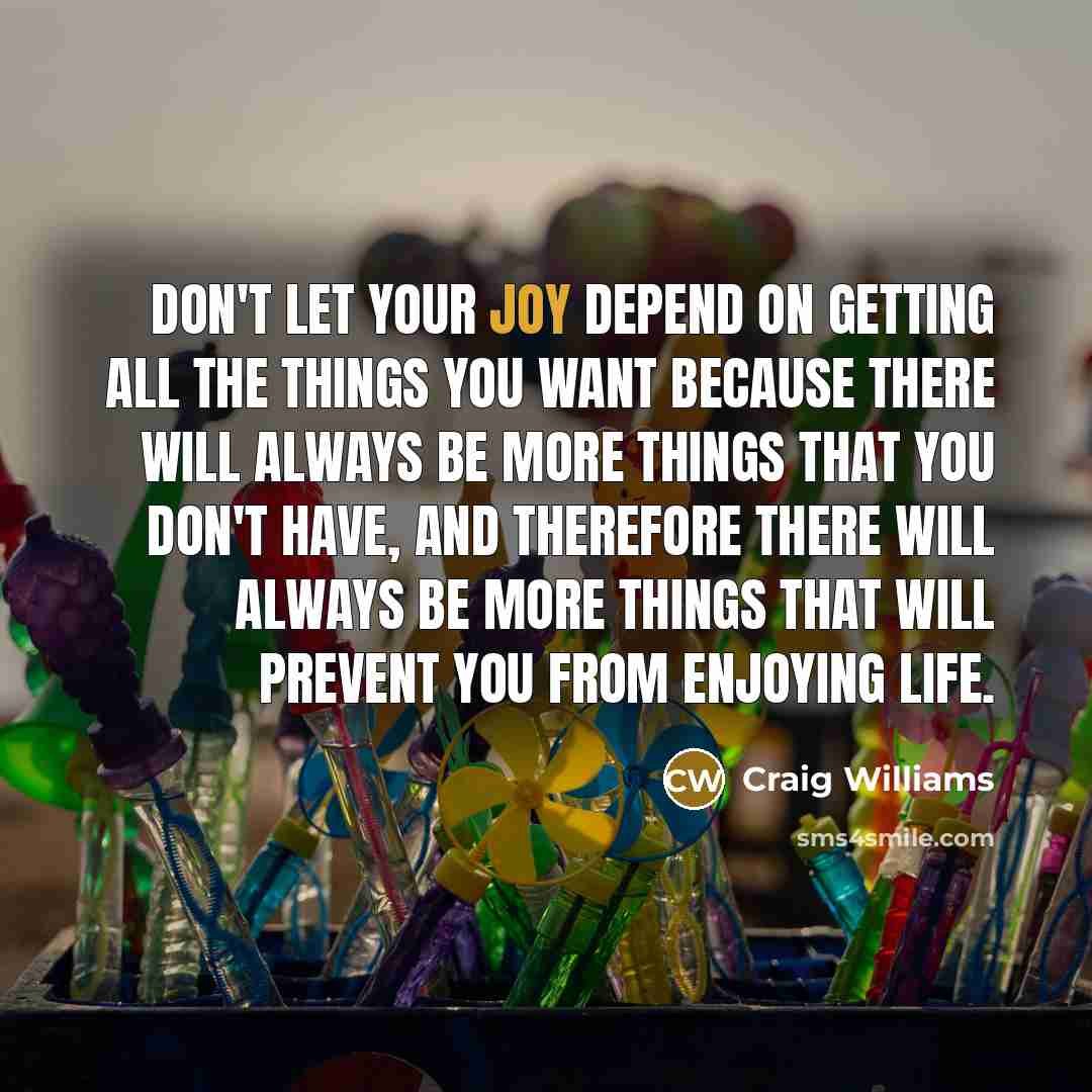 “Don't let your joy depend on getting all the things…” quote by Craig Williams