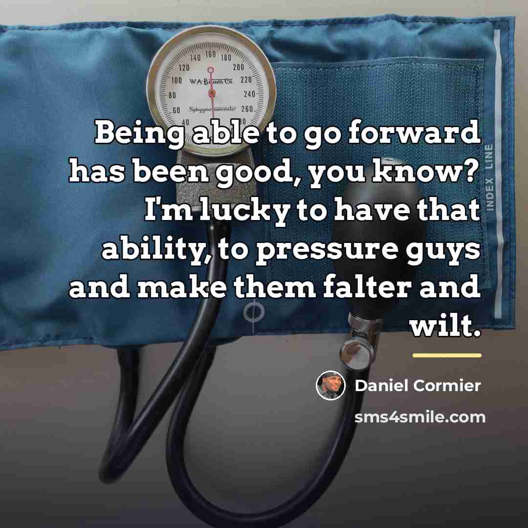 “Being able to go forward has been good, you know?…” quote by Daniel Cormier