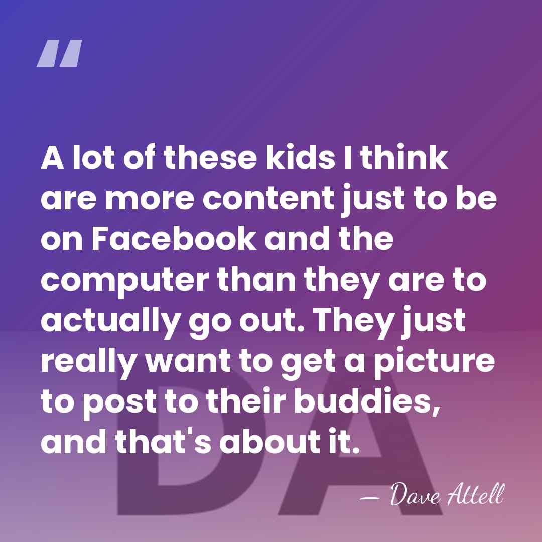 A lot of these kids I think are more content just to&hellip; - Dave Attell