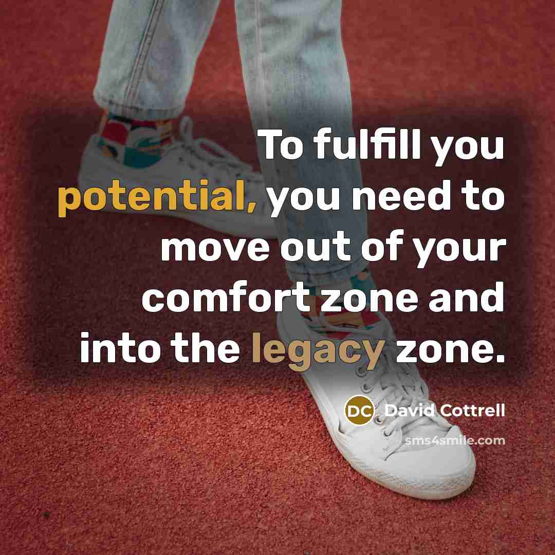 “To fulfill you potential, you need to move out of…” quote by David Cottrell