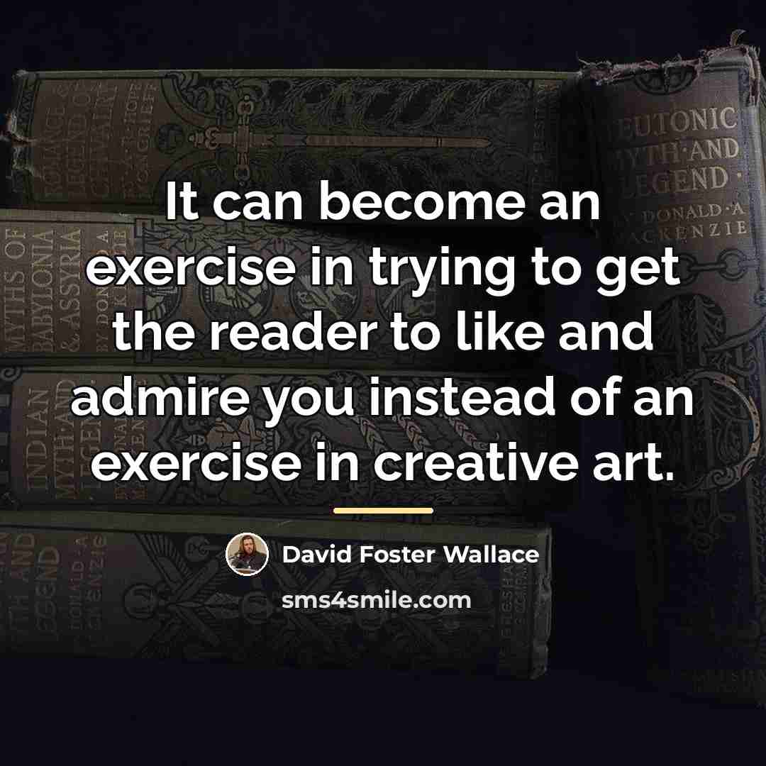 “It can become an exercise in trying to get the…” quote by David Foster Wallace