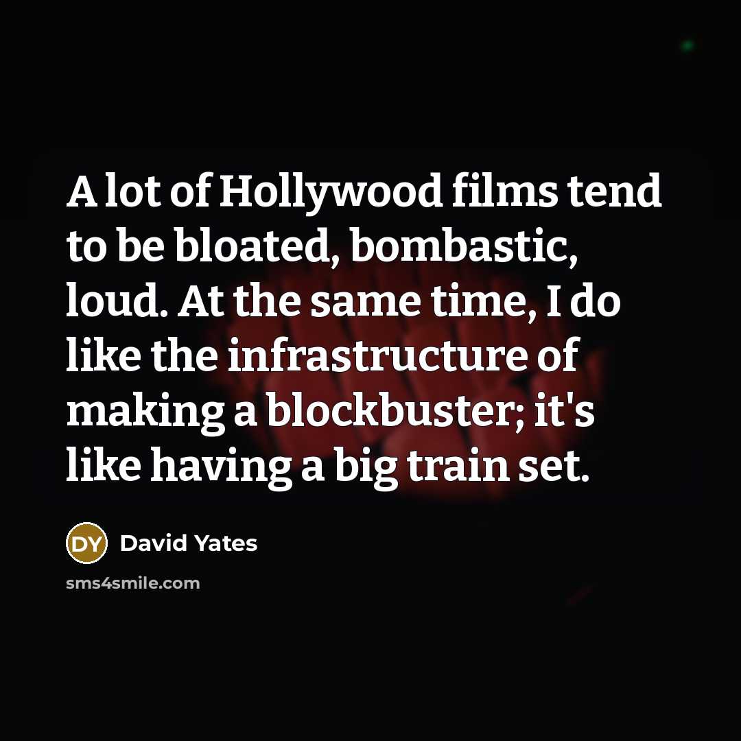 “A lot of Hollywood films tend to be bloated, bombastic,…” quote by David Yates