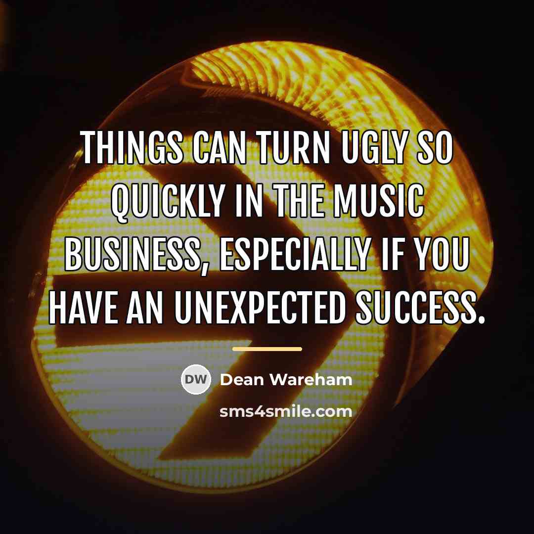 “Things can turn ugly so quickly in the music business,…” quote by Dean Wareham