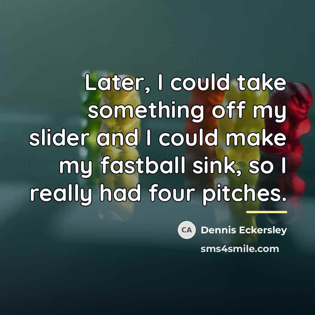 “Later, I could take something off my slider and I…” quote by Dennis Eckersley