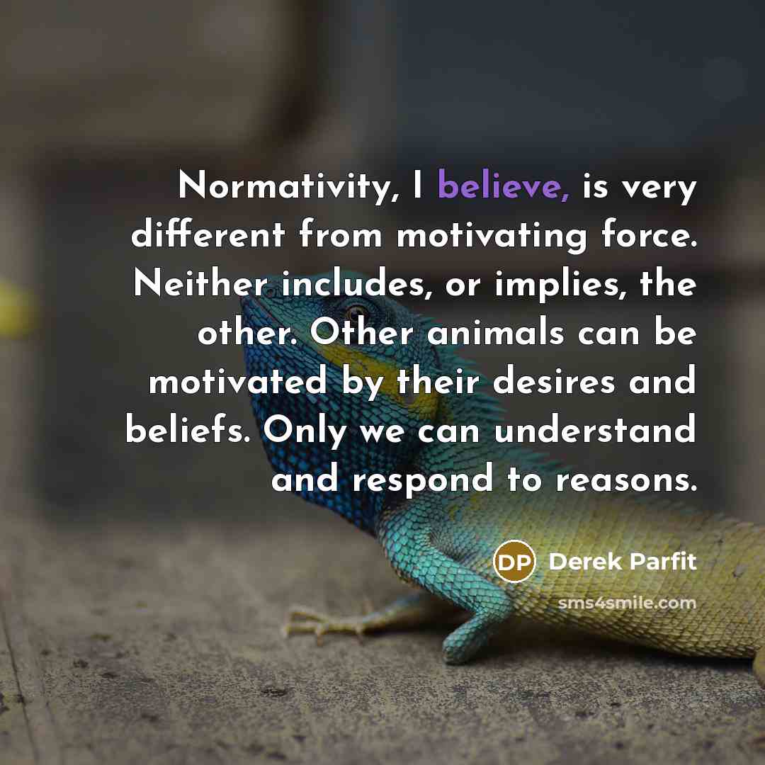 “Normativity, I believe, is very different from motivating force. Neither…” quote by Derek Parfit