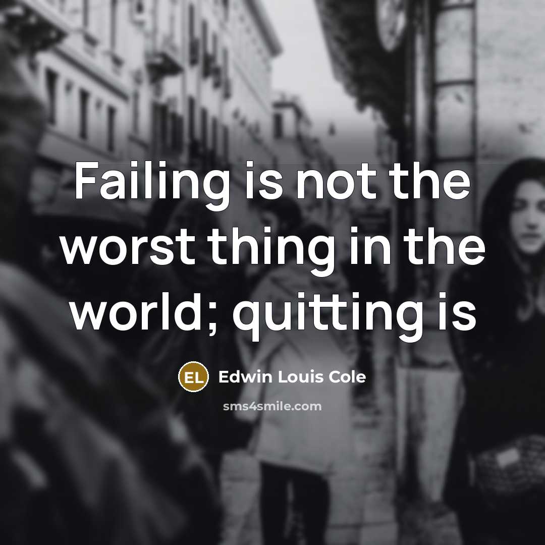“Failing is not the worst thing in the world; quitting…” quote by Edwin Louis Cole