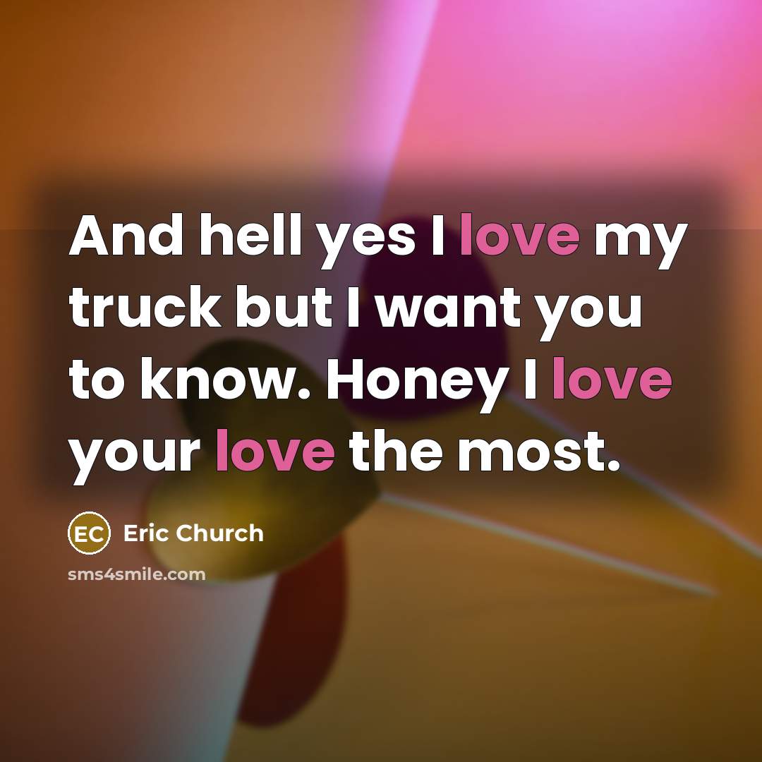 “And hell yes I love my truck but I want…” quote by Eric Church