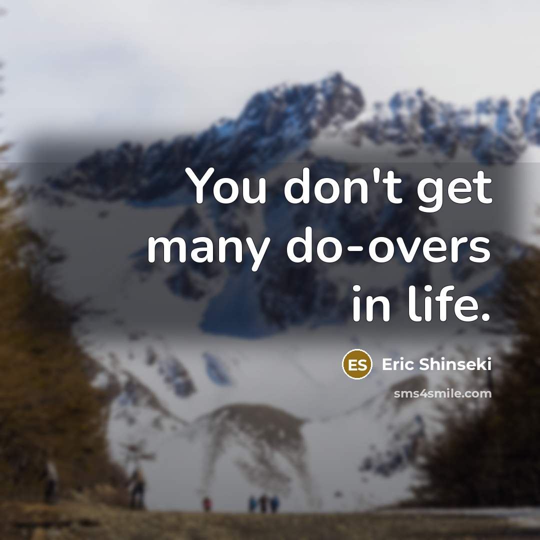 “You don't get many do-overs in life.…” quote by Eric Shinseki