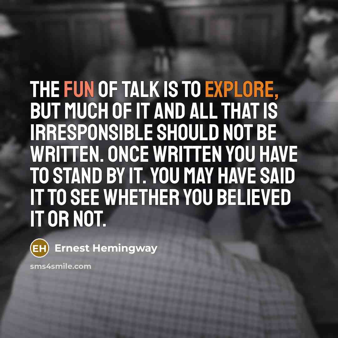 “The fun of talk is to explore, but much of…” quote by Ernest Hemingway